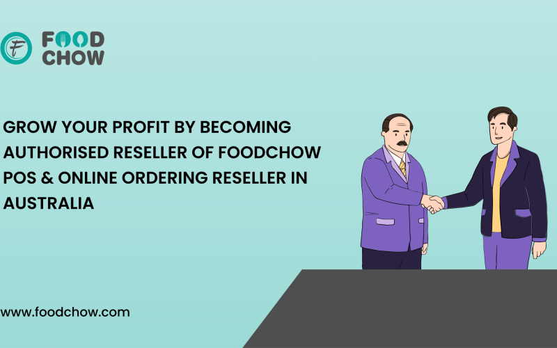 Grow Your Profit By Becoming Authorised Reseller of FoodChow  POS & Online Ordering Reseller in Australia