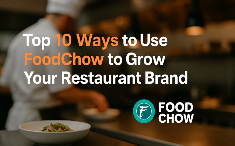 Top 10 Ways to Use FoodChow to Grow Your Restaurant Brand