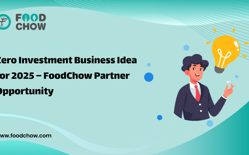 Zero Investment Business Idea for 2025 – FoodChow Partner Opportunity