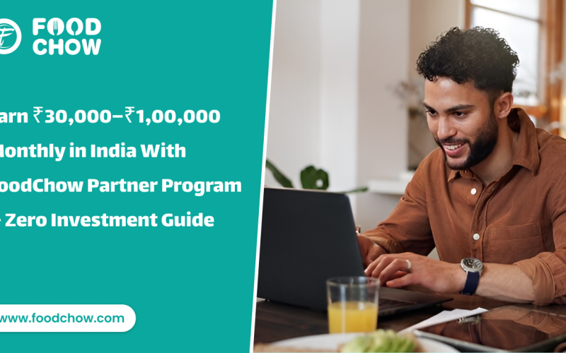 Earn ₹30,000–₹1,00,000 Monthly in India With FoodChow Partner Program — Zero Investment Guide