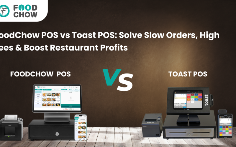 FoodChow POS vs Toast POS: Solve Slow Orders, High Fees & Boost Restaurant Profits