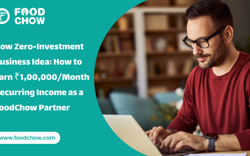 Zero-Investment Business Idea: How to Earn ₹1,00,000/Month Recurring Income as a FoodChow Partner