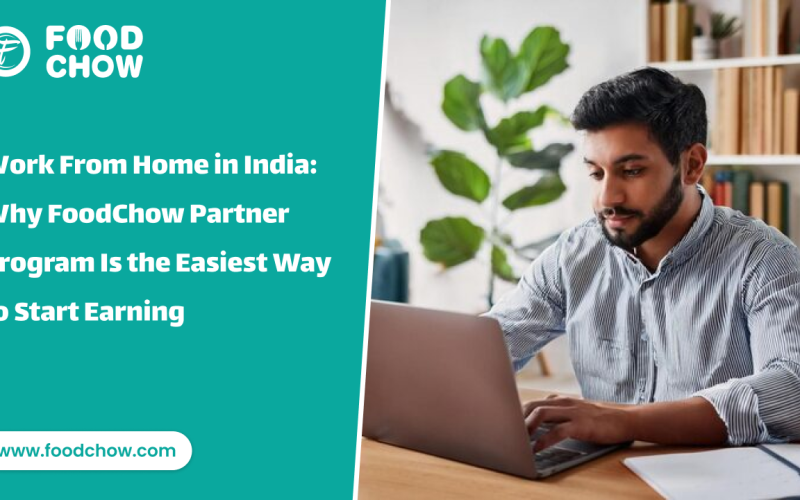 Work From Home in India: Why FoodChow Partner Program Is the Easiest Way to Start Earning